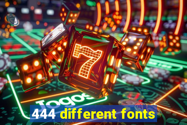 444 different fonts